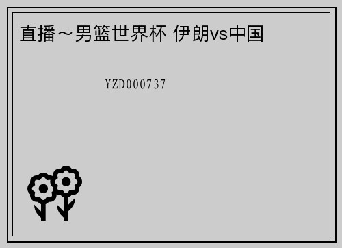 直播～男篮世界杯 伊朗vs中国